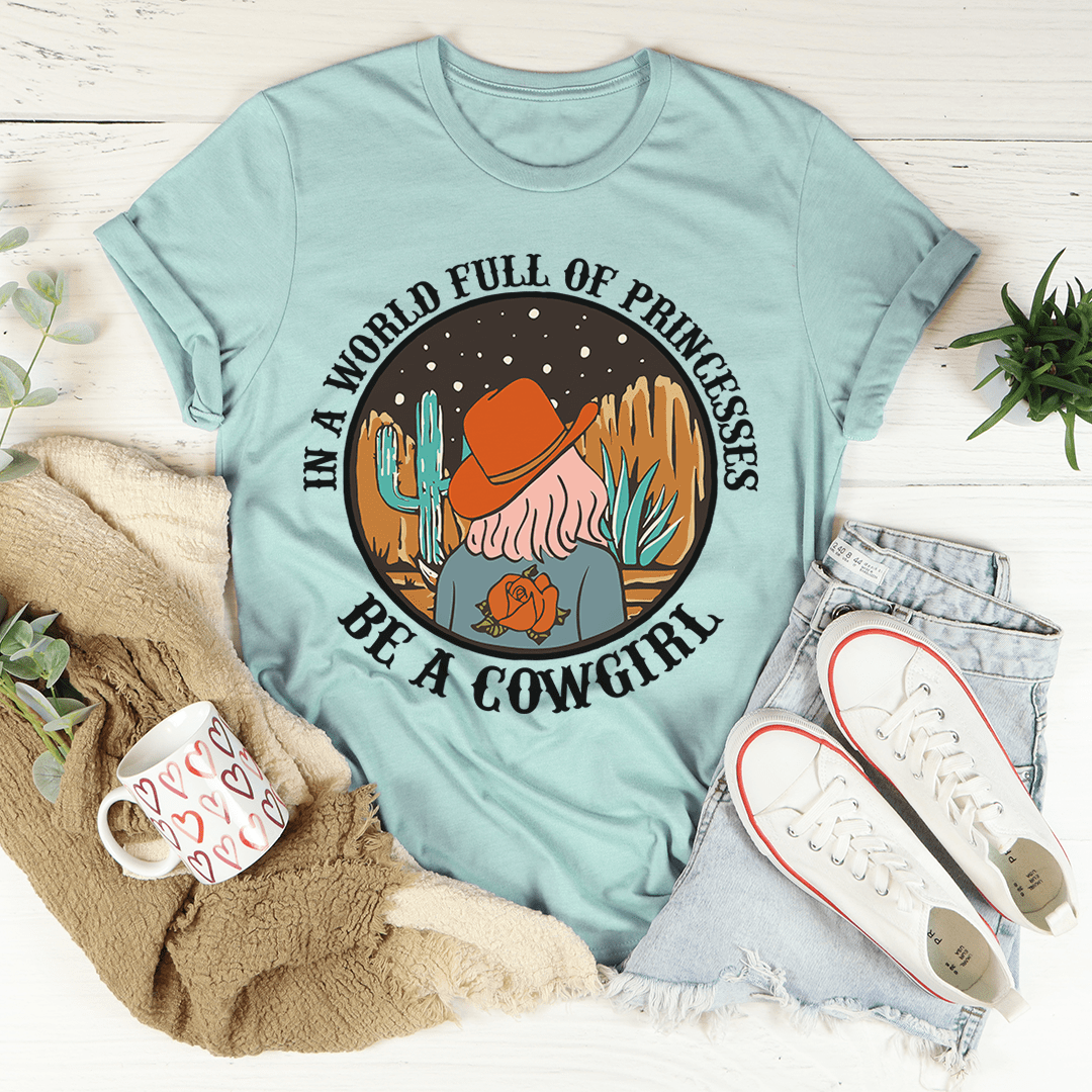 In a World Full of Princesses Be a Cowgirl Tee