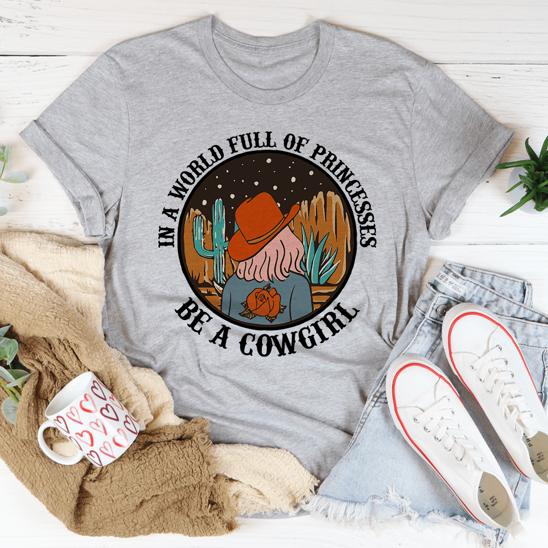 In a World Full of Princesses Be a Cowgirl Tee